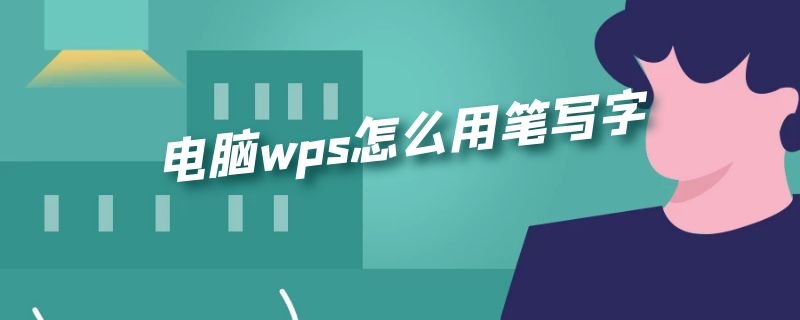 电脑wps怎么用笔写字 电脑wpsword怎么用笔写字