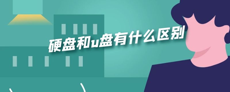 硬盘和u盘有什么区别（硬盘和U盘有什么区别?）