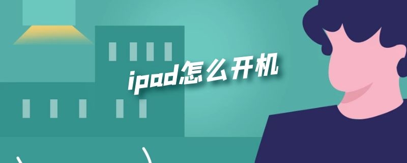 ipad怎么开机（ipad怎么开机不了）