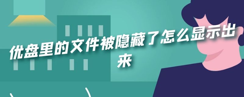 优盘里的文件被隐藏了怎么显示出来 怎样显示优盘里被隐藏的文件