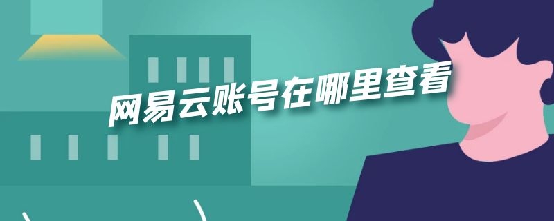 网易云账号在哪里查看 网易云账号在哪里查看?