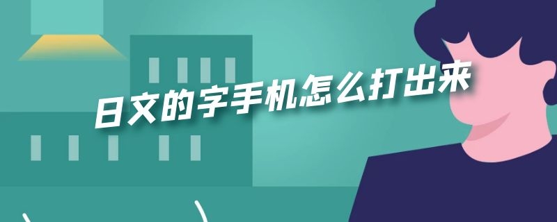 日文的字手机怎么打出来（日文的字在手机上怎么打）