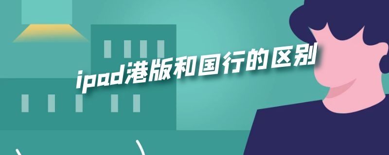ipad港版和国行的区别 ipad国行与港版的区别