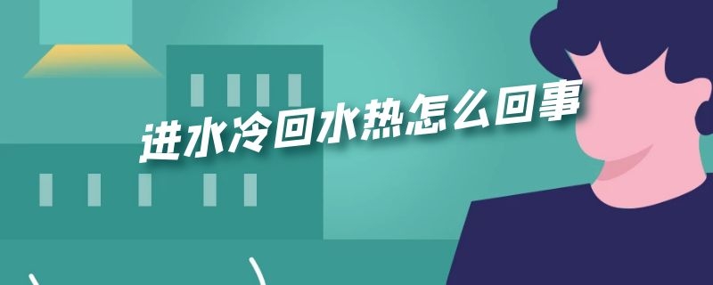 进水冷回水热怎么回事 暖气进水冷回水热怎么回事