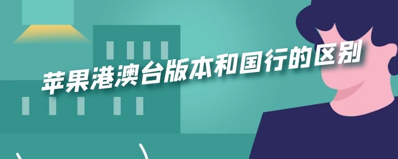 苹果港澳台版本和国行的区别 苹果大陆国行和港版的区别