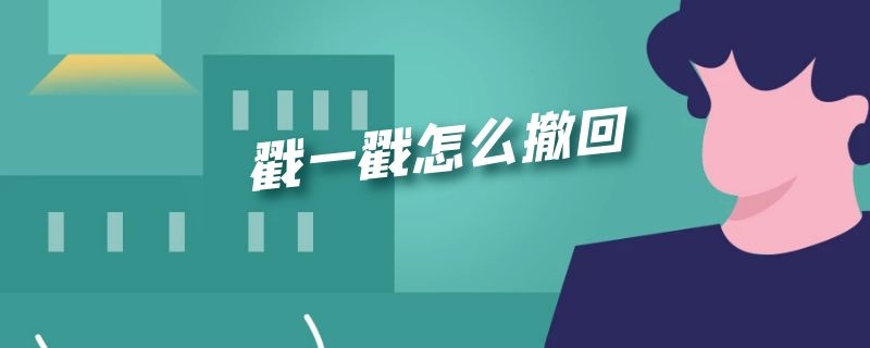 戳一戳怎么撤回（微信戳一戳怎么撤回）