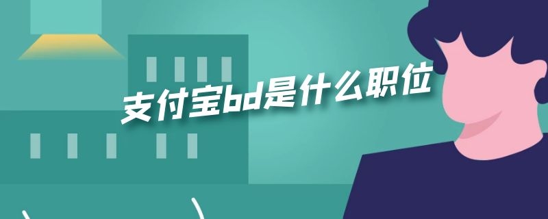 支付宝bd是什么职位 支付宝BD待遇