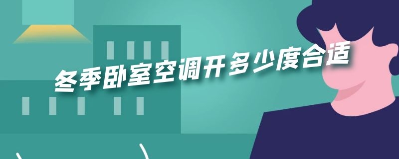 冬季卧室空调开多少度合适 冬季房间空调开到多少度最适合