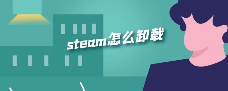 steam怎么卸载 steam怎么卸载不了