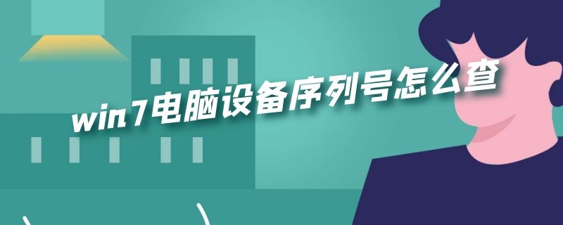 win7电脑设备序列号怎么查 win7电脑设备序列号怎么查询