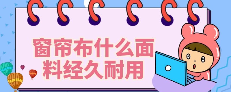 窗帘布什么面料经久耐用