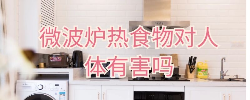 微波炉热食物对人体有害吗