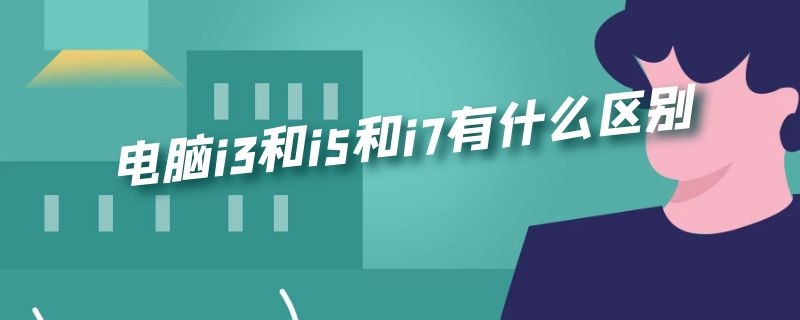 电脑i3和i5和i7有什么区别