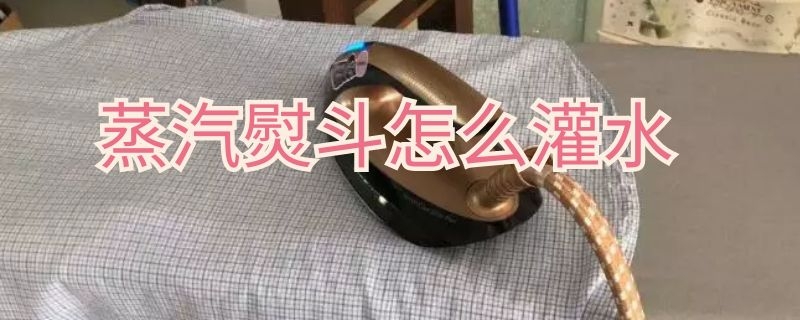 蒸汽熨斗怎么灌水