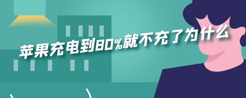 苹果充电到80%就不充了为什么