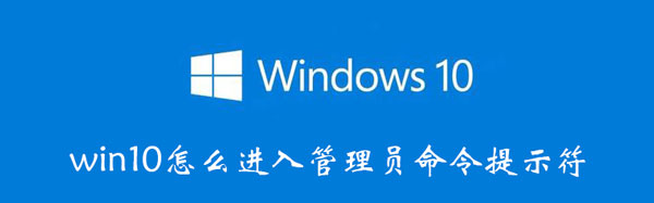 win10怎么进入管理员命令提示符 win10怎么进入管理员命令提示符模式