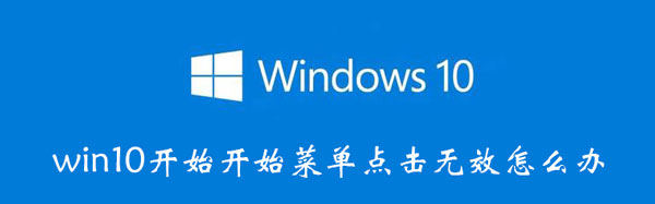 win10开始开始菜单点击无效怎么办（win10开始菜单点开后无法继续操作）