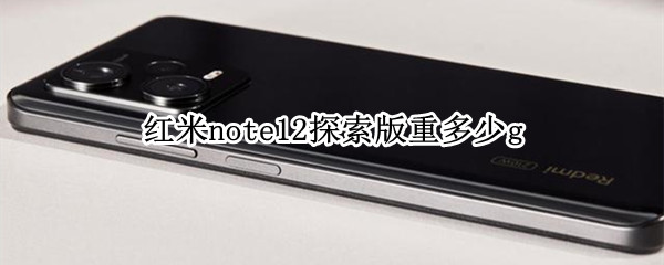 红米note12探索版重多少g 红米note 10重量