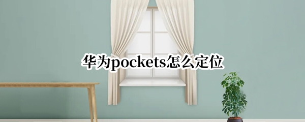 华为pockets怎么定位