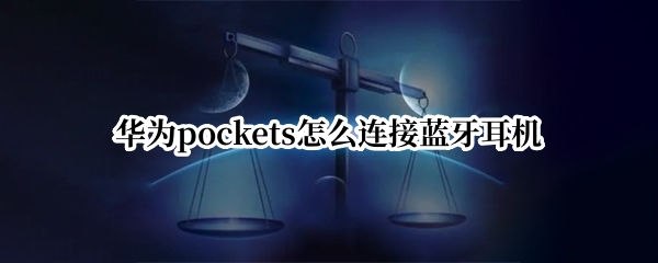 华为pockets怎么连接蓝牙耳机（华为蓝牙耳机连上）