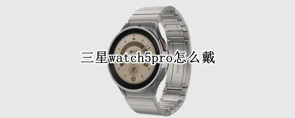 三星watch5pro怎么戴 出门不带手机只带watch5可以吗