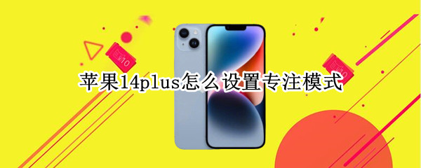 苹果14plus怎么设置专注模式（ios14.8怎么设置专注模式）