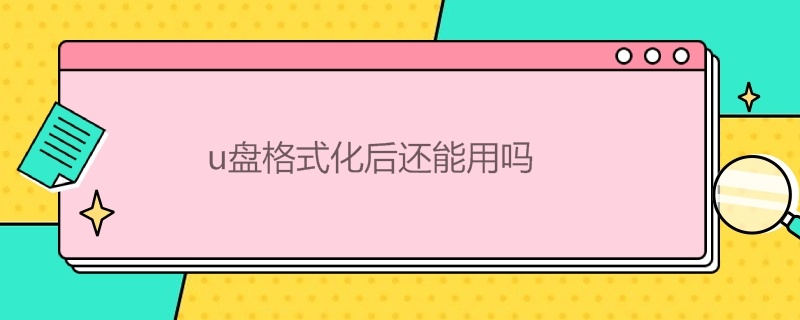 u盘格式化后还能用吗（u盘格式化后还能用吗华为）