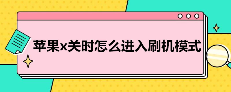 苹果x关时怎么进入刷机模式（苹果x关机进入刷机模式）