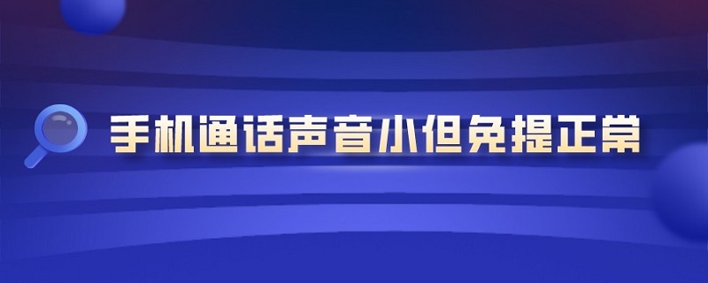 手机通话声音小但免提正常（小米手机通话声音小但免提正常）