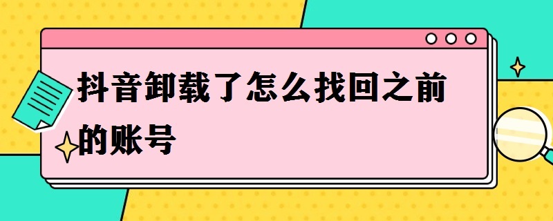 抖音卸载了怎么找回之前的账号 抖音不小心卸载了怎么恢复