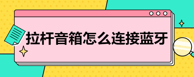 拉杆音箱怎么连接蓝牙（拉杆音箱怎么连接蓝牙视频）