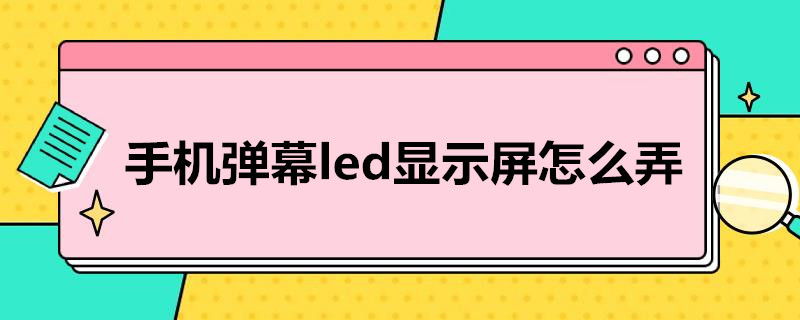 手机弹幕led显示屏怎么弄 手机弹幕led显示屏怎么弄不滚动