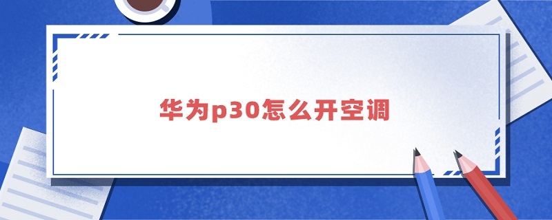 华为p30怎么开空调（华为p30怎么开空调遥控器）