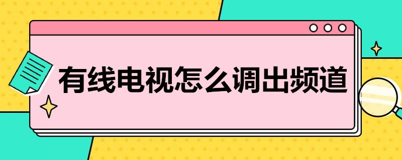 有线电视怎么调出频道 广电有线电视怎么调出频道