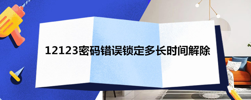 12123密码错误锁定多长时间解除 12123密码错误锁定多久