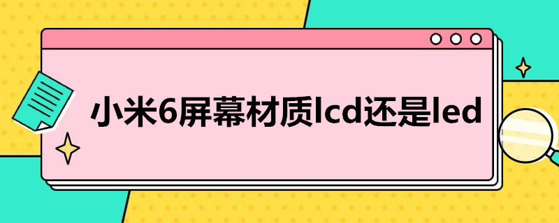 小米6屏幕材质lcd还是led 小米6屏幕材质lcd还是oled