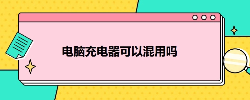 电脑充电器可以混用吗 荣耀电脑充电器可以混用吗