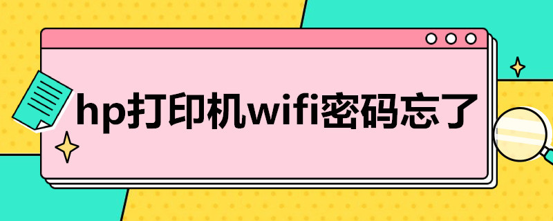 hp打印机wifi密码忘了（惠普打印机wifi初始密码）