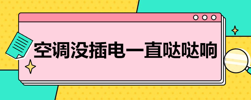 空调没插电一直哒哒响 空调没插电一直哒哒响风大的时候声音更大