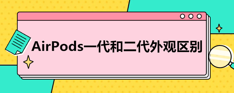 AirPods一代和二代外观区别 airpods一代区别