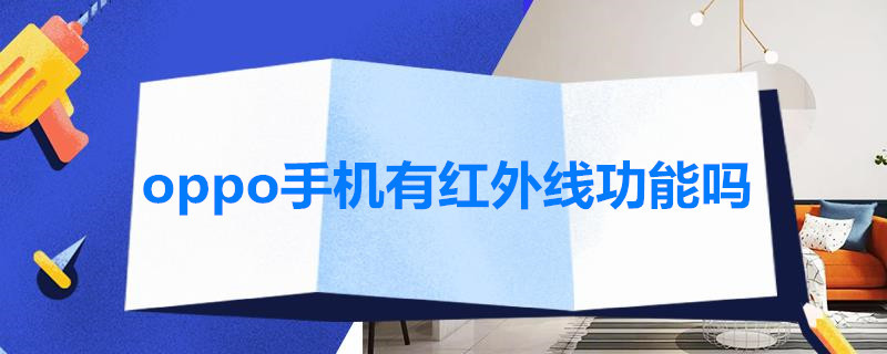 oppo手机有红外线功能吗（oppo手机有红外线功能吗怎么打开）