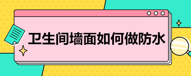 卫生间墙面如何做防水 卫生间墙面如何做防水最好