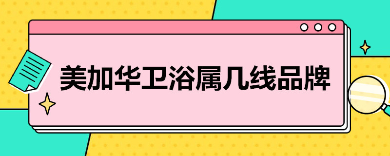 美加华卫浴属几线品牌 美加华卫浴属几线品牌啊