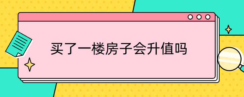 买了一楼房子会升值吗 买一层的房子有升值空间吗