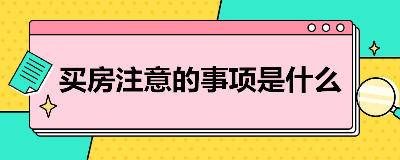 买房注意的事项是什么（买房注意的事项是什么意思）