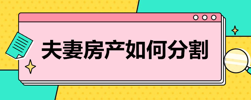 夫妻房产如何分割（夫妻房产分割要交税吗）