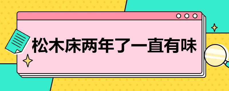 松木床两年了一直有味 松木床几年了一直有味