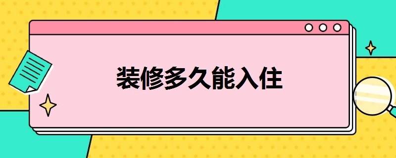 装修多久能入住 出租屋装修多久能入住