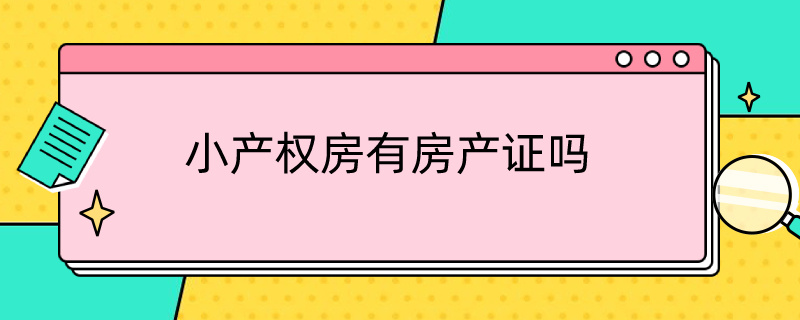 小产权房有房产证吗 什么叫小产权房 小产权房有房产证吗