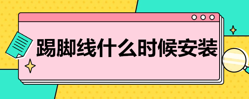 踢脚线什么时候安装 踢脚线什么时候安装合适